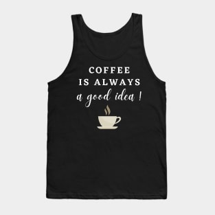 Coffee is always a Good Idea! Tank Top